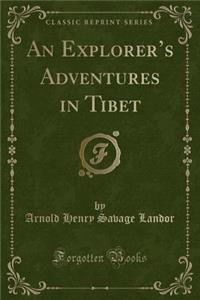 An Explorer's Adventures in Tibet (Classic Reprint)