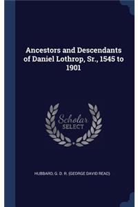Ancestors and Descendants of Daniel Lothrop, Sr., 1545 to 1901