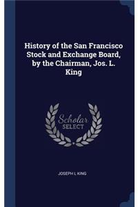 History of the San Francisco Stock and Exchange Board, by the Chairman, Jos. L. King