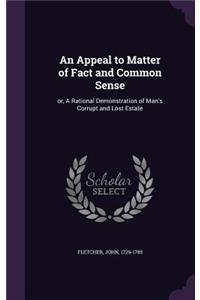 Appeal to Matter of Fact and Common Sense: or, A Rational Demonstration of Man's Corrupt and Lost Estate