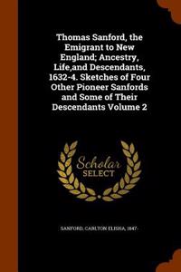 Thomas Sanford, the Emigrant to New England; Ancestry, Life, and Descendants, 1632-4. Sketches of Four Other Pioneer Sanfords and Some of Their Descendants Volume 2