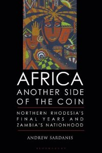 Africa, Another Side of the Coin: Northern Rhodesia's Final Years and Zambia's Nationhood