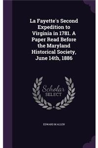 La Fayette's Second Expedition to Virginia in 1781. A Paper Read Before the Maryland Historical Society, June 14th, 1886