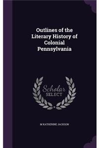 Outlines of the Literary History of Colonial Pennsylvania