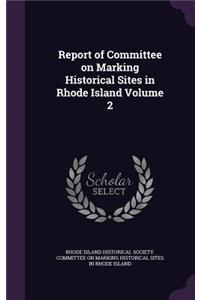 Report of Committee on Marking Historical Sites in Rhode Island Volume 2