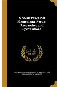 Modern Psychical Phenomena, Recent Researches and Speculations