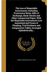 The Law of Negotiable Instruments, Including Promissory Notes, Bills of Exchange, Bank Checks and Other Commercial Paper, With the Negotiable Instruments Law Annotated and Forms of Pleading, Trial Evidence and Comparative Tables Arranged Alphabetic