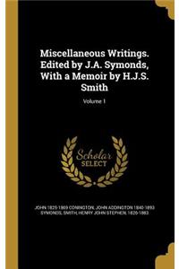 Miscellaneous Writings. Edited by J.A. Symonds, With a Memoir by H.J.S. Smith; Volume 1