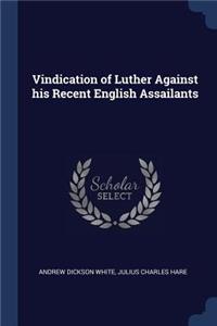 Vindication of Luther Against His Recent English Assailants