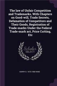 The law of Unfair Competition and Trademarks, With Chapters on Good-will, Trade Secrets, Defamation of Competitors and Their Goods, Registration of Trade-marks Under the Federal Trade-mark act, Price Cutting, Etc