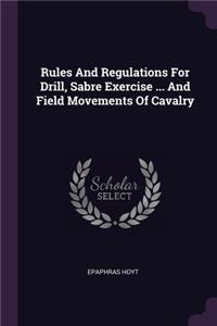 Rules And Regulations For Drill, Sabre Exercise ... And Field Movements Of Cavalry
