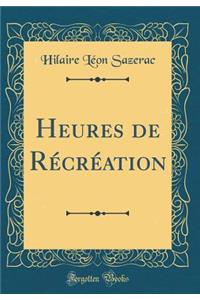 Heures de Rï¿½crï¿½ation (Classic Reprint)
