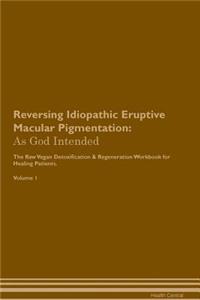 Reversing Idiopathic Eruptive Macular Pigmentation: As God Intended the Raw Vegan Plant-Based Detoxification & Regeneration Workbook for Healing Patients. Volume 1