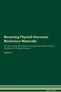 Reversing Thyroid Hormone Resistance: Naturally the Raw Vegan Plant-Based Detoxification & Regeneration Workbook for Healing Patients. Volume 2