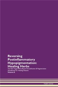 Reversing Postinflammatory Hypopigmentation: Healing Herbs The Raw Vegan Plant-Based Detoxification & Regeneration Workbook for Healing Patients. Volume 8