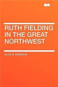 Ruth Fielding in the Great Northwest