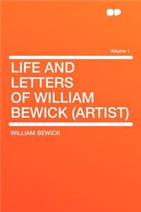 Life and Letters of William Bewick (Artist) Volume 1