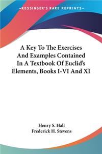 Key To The Exercises And Examples Contained In A Textbook Of Euclid's Elements, Books I-VI And XI