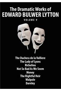 The Dramatic Works of Edward Bulwer Lytton, Vol. 9