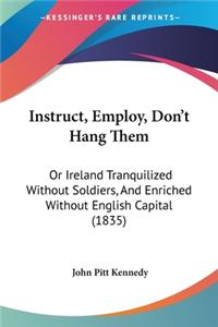 Instruct, Employ, Don't Hang Them