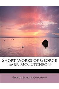 Short Works of George Barr McCutcheon