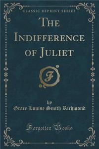 The Indifference of Juliet (Classic Reprint)