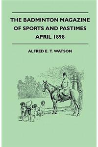 The Badminton Magazine Of Sports And Pastimes - April 1898 - Containing Chapters On