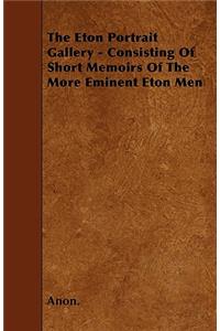 The Eton Portrait Gallery - Consisting Of Short Memoirs Of The More Eminent Eton Men