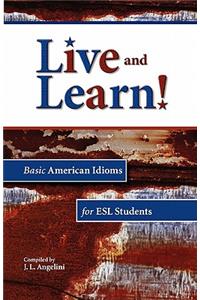 Live and Learn! Basic American Idioms for ESL Students: Basic American Idioms for ESL Students