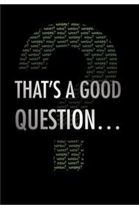 That's a Good Question...