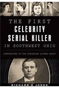 First Celebrity Serial Killer in Southwest Ohio: Confessions of the Strangler Alfred Knapp: Confessions of the Strangler Alfred Knapp