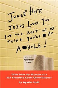 Judge* Hoff, Jesus Loves You, but the Rest of Us Think You're an A**hole!