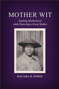 Mother Wit: Exalting Motherhood while Honoring a Great Mother