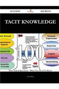 Tacit Knowledge 100 Success Secrets - 100 Most Asked Questions on Tacit Knowledge - What You Need to Know: 100 Most Asked Questions on Tacit Knowledge - What You Need to Know