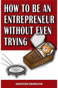 How to Be an Entrepreneur without Even Trying