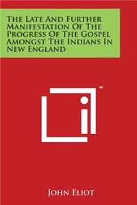 Late and Further Manifestation of the Progress of the Gospel Amongst the Indians in New England