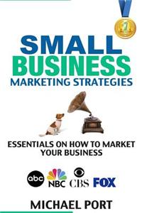 Small Business Marketing Strategies: Essentials on How to Market Your Business