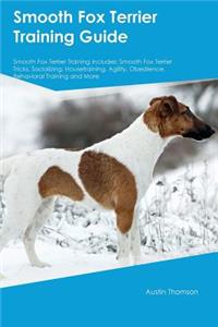 Smooth Fox Terrier Training Guide Smooth Fox Terrier Training Includes: Smooth Fox Terrier Tricks, Socializing, Housetraining, Agility, Obedience, Behavioral Training and More