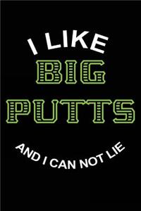 I Like Big Putts And I Can Not Lie
