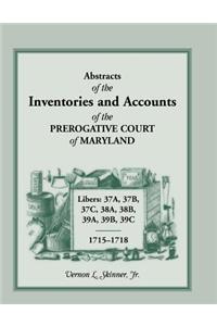 Abstracts of the Inventories and Accounts of the Prerogative Court of Maryland, 1715-1718 Libers 37a, 37b, 37c, 38a, 38b, 39a, 39b, 39c