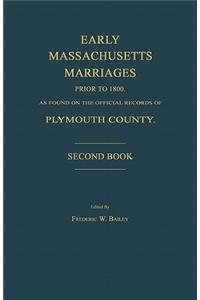 Early Massachusetts Marriages Prior to 1800, as Found on the Official Records of Plymouth County. Second Book