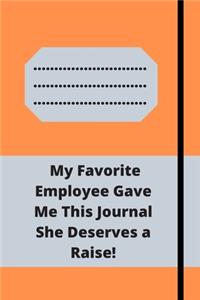 My Favorite Employee Gave Me This Journal She Deserves a Raise!