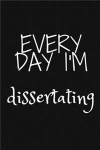 Every Day I'm Dissertating: Phd Graduate Notebook To Write in - Funny Doctorate Gift Journal - Dissertating Journal Diary - College Phd Student Gift