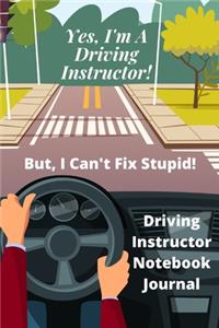Yes, I'm A Driving Instructor! But I Can't Fix Stupid! - Driving Instructor Notebook Journal