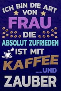 Ich bin die Art von Frau die absolut zufrieden ist mit Kaffee und ZAUBER