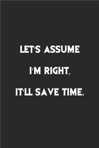 Let's assume I'm Right, It'll Save Time.