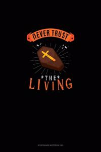Never Trust the Living
