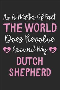 As A Matter Of Fact The World Does Revolve Around My Dutch Shepherd