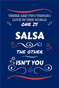 There Are Two Things I Love In This World One Is Salsa The Other Isn't You