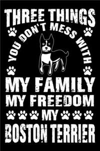 Three Things You Don't Mess With My Family My Freedom My Boston Terrier
